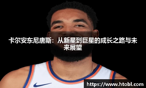 卡尔安东尼唐斯：从新星到巨星的成长之路与未来展望